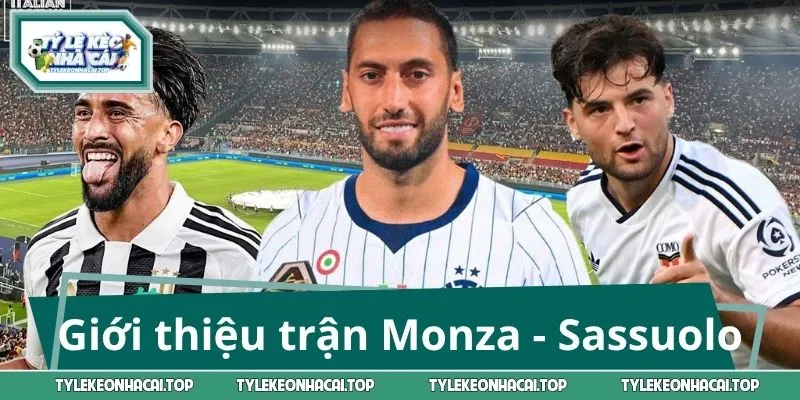 Giới thiệu trước trận Monza - Sassuolo